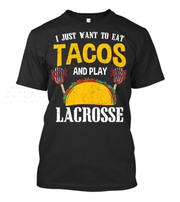 I Just Want To Eat Tacos And Play Lacrosse T-Shirt