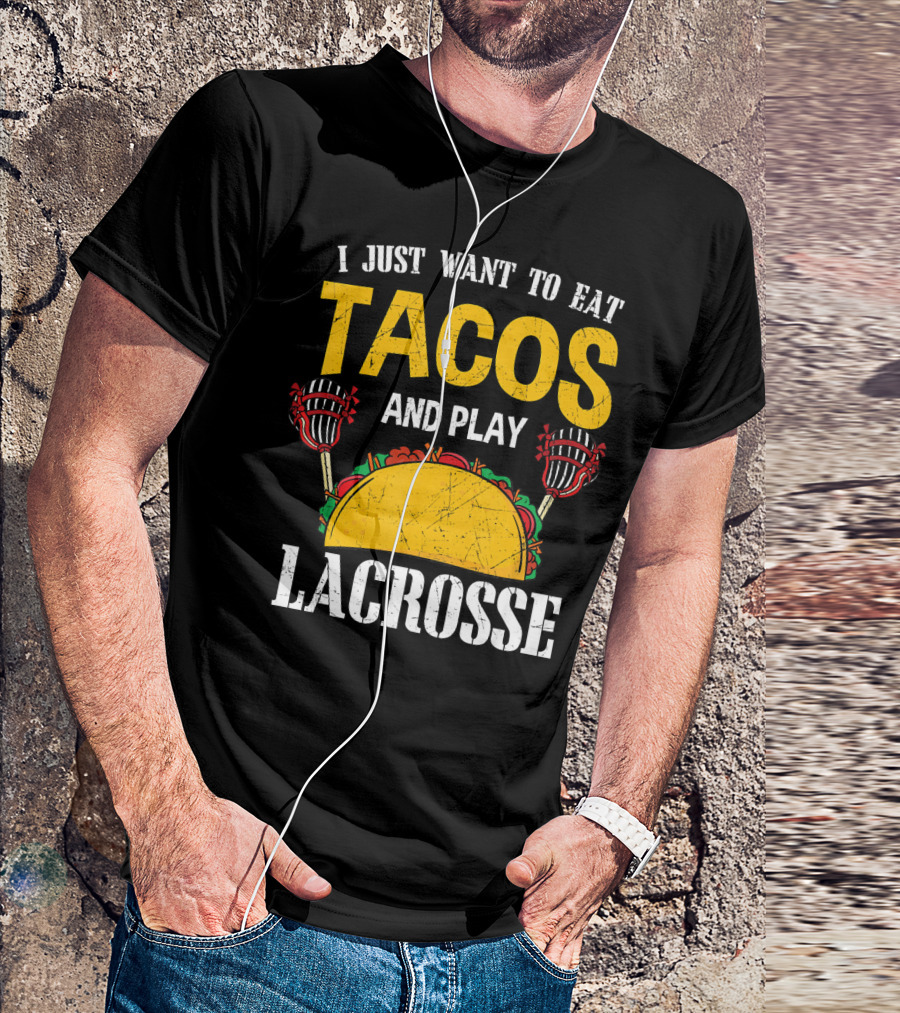 I Just Want To Eat Tacos And Play Lacrosse T-Shirt