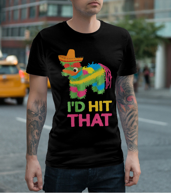 I'd Hit That Funny Piñata Cinco De Mayo T-Shirt