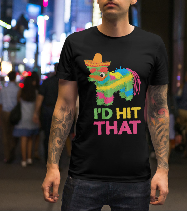 I'd Hit That Funny Piñata Cinco De Mayo T-Shirt