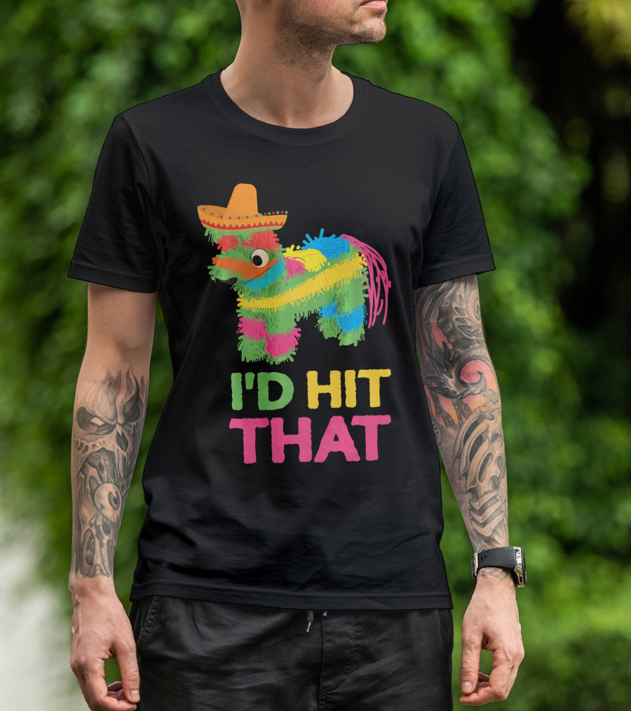 I'd Hit That Funny Piñata Cinco De Mayo T-Shirt