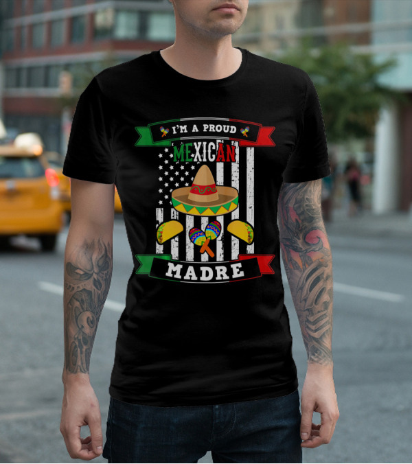 I'm A Proud Mexican Madre Sombrero Maracas Flag T-Shirt