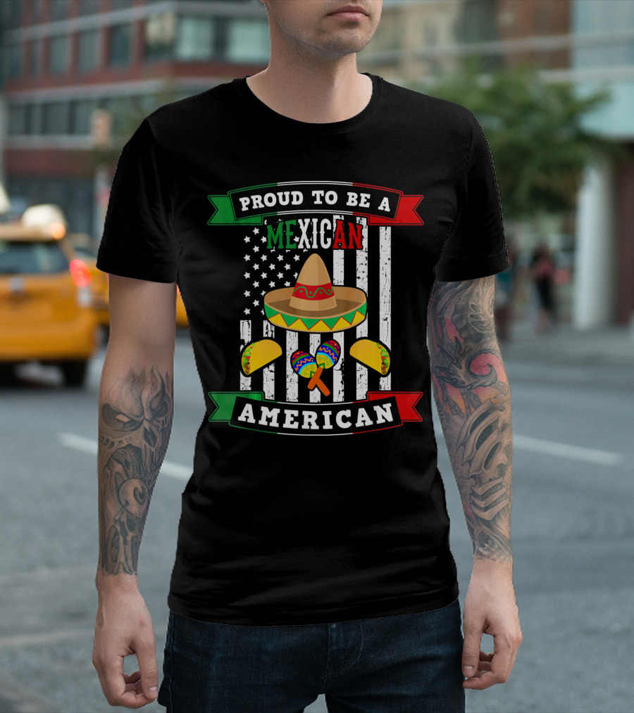 Proud to Be a Mexican American Flag Cinco de Mayo Sombrero Maracas Tacos T-Shirt