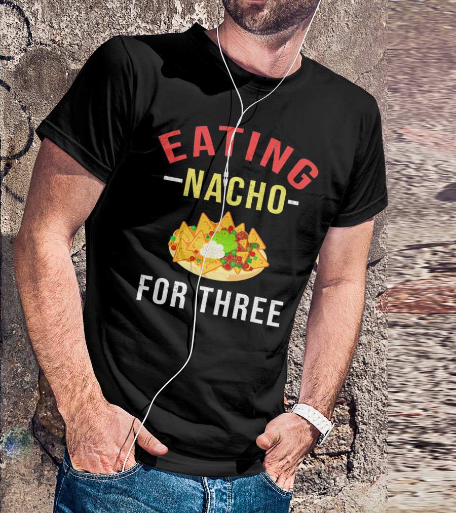 EATING NACHO FOR THREE T-Shirt