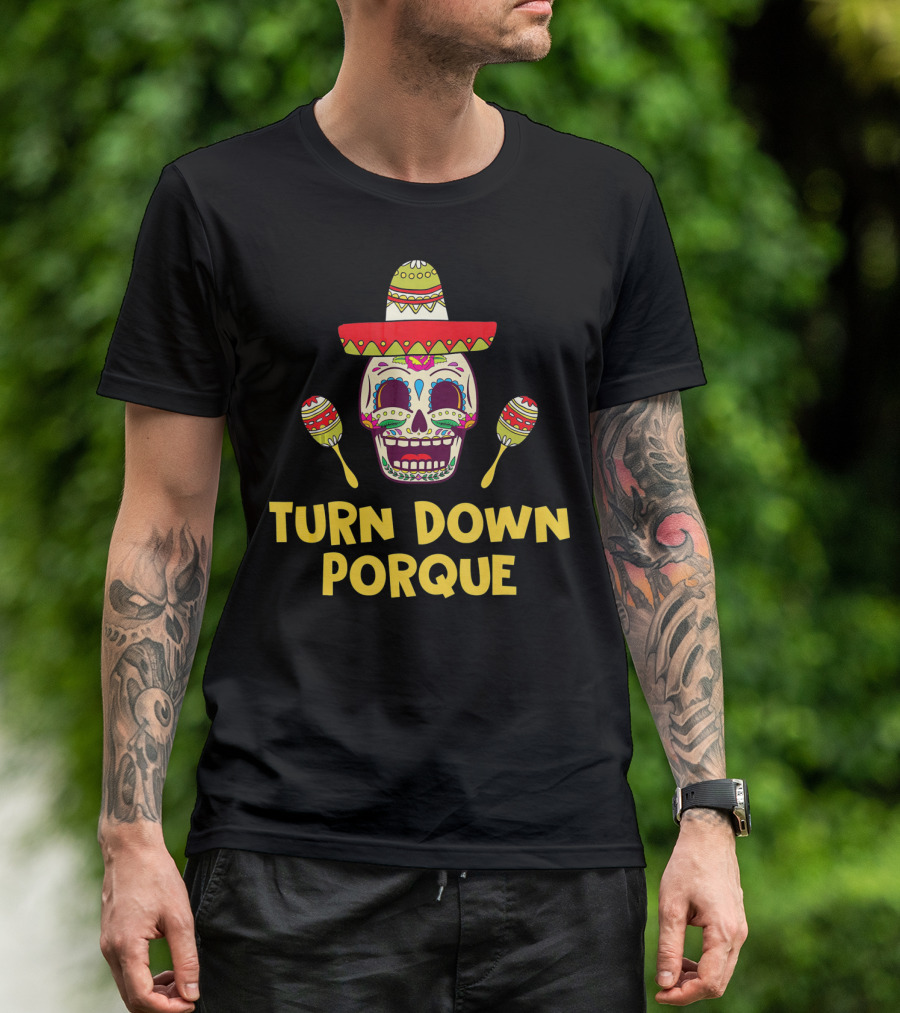 Turn Down Porque Cinco De Mayo Sombrero Sugar Skull Maracas T-Shirt
