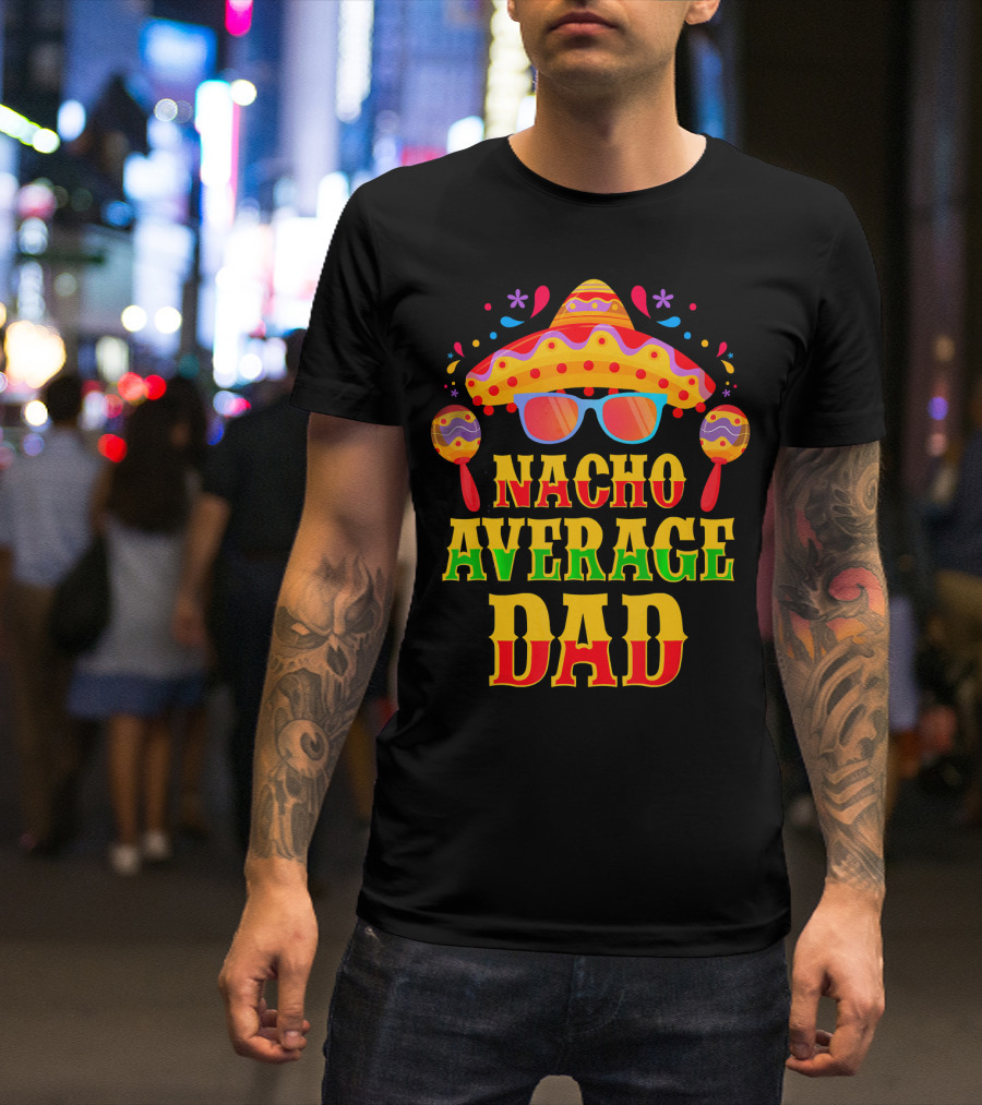 Nacho Average Dad Funny Mexican Family Cinco De Mayo Party Hat Maracas Glasses T-Shirt