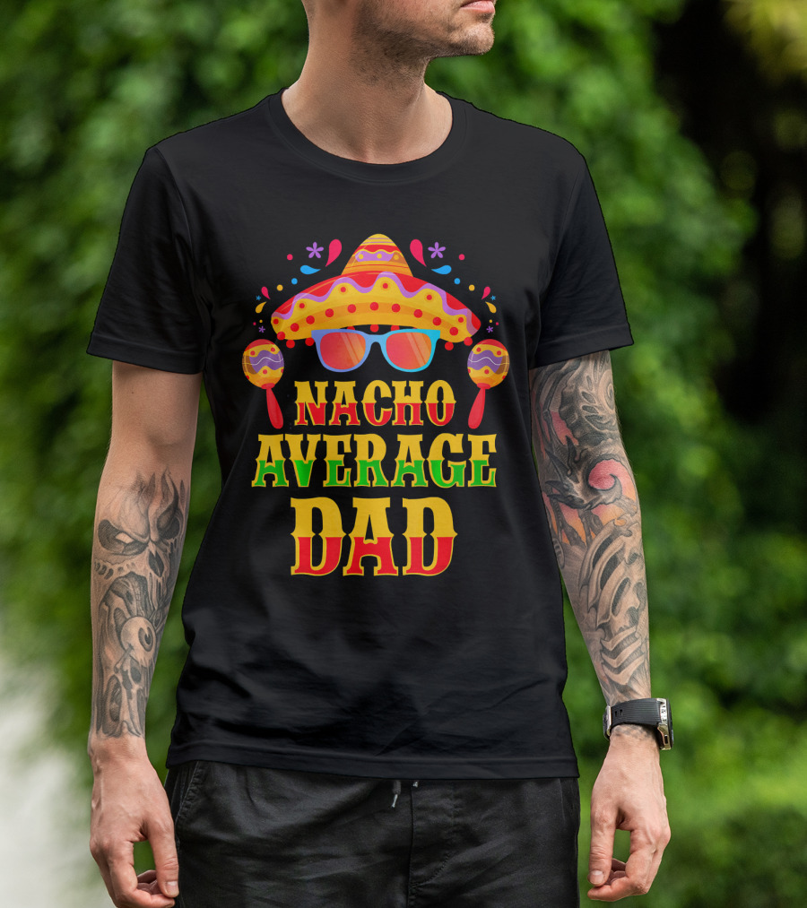 Nacho Average Dad Funny Mexican Family Cinco De Mayo Party Hat Maracas Glasses T-Shirt