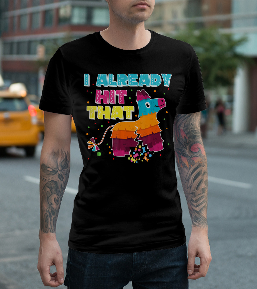 I Already Hit That Piñata Cinco de Mayo Fiesta Fun T-Shirt