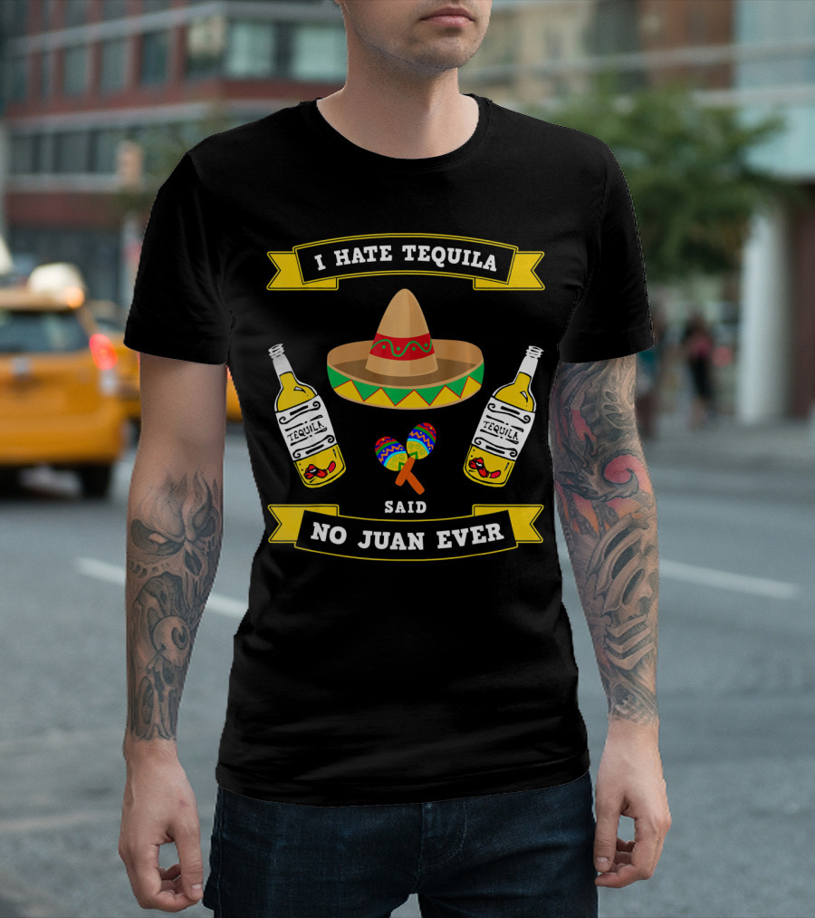 I Hate Tequila Said No Juan Ever Cinco Sombrero Maracas Bottles T-Shirt