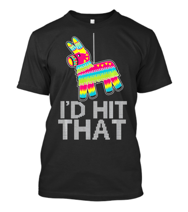 I'd Hit That Cinco De Mayo Funny Mexican Pinata T-Shirt