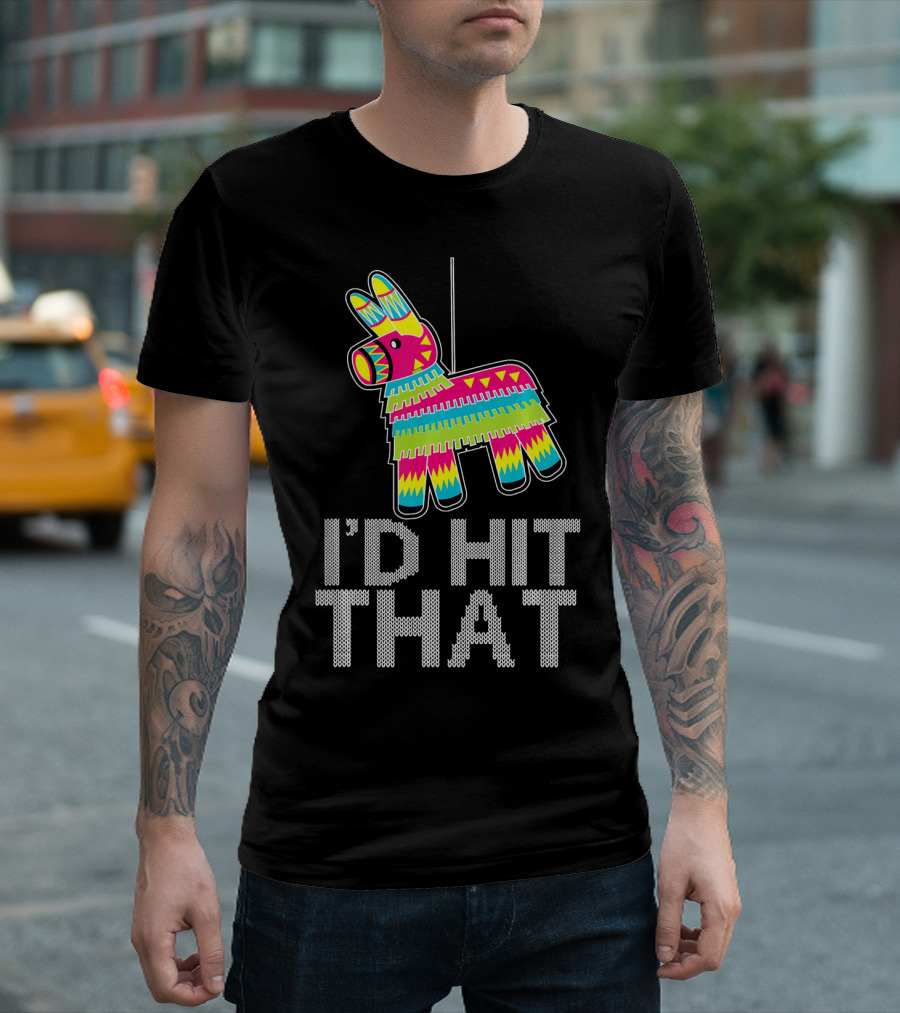 I'd Hit That Cinco De Mayo Funny Mexican Pinata T-Shirt