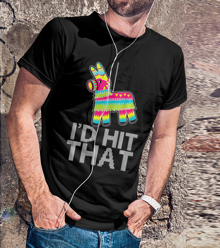 I'd Hit That Cinco De Mayo Funny Mexican Pinata T-Shirt