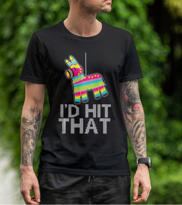 I'd Hit That Cinco De Mayo Funny Mexican Pinata T-Shirt