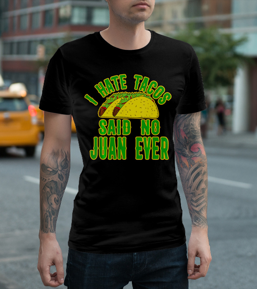 Cinco De Mayo I Hate Tacos Said No Juan Ever T-Shirt
