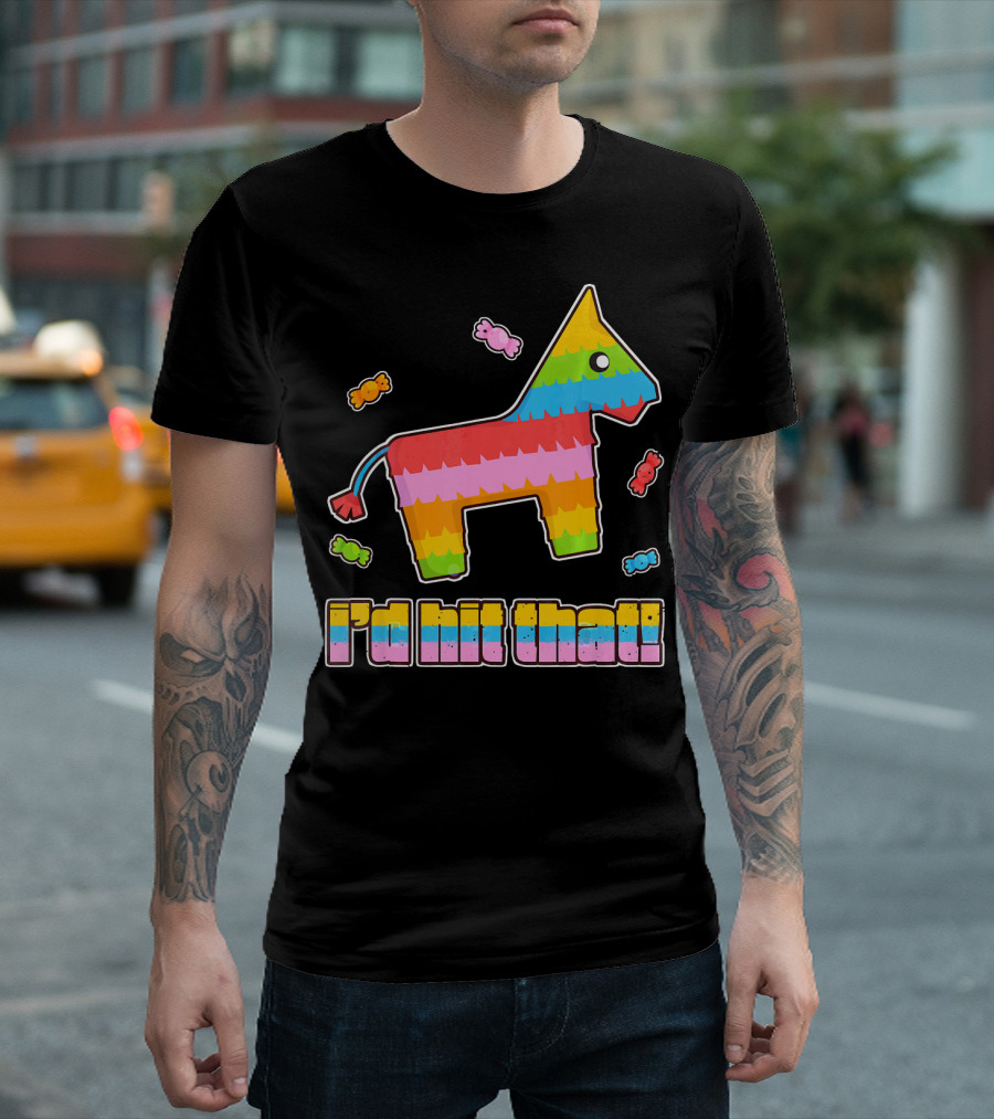 I'd Hit That Pinata Cinco De Mayo Holiday T-Shirt