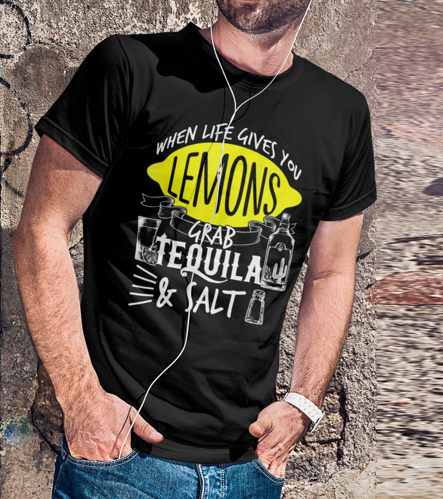 When Life Gives You Lemons Grab Tequila And Salt T-Shirt
