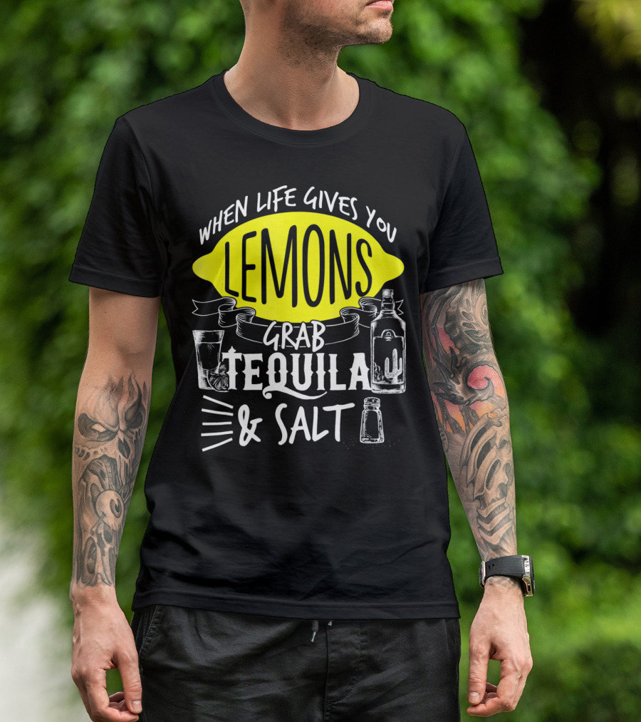 When Life Gives You Lemons Grab Tequila And Salt T-Shirt