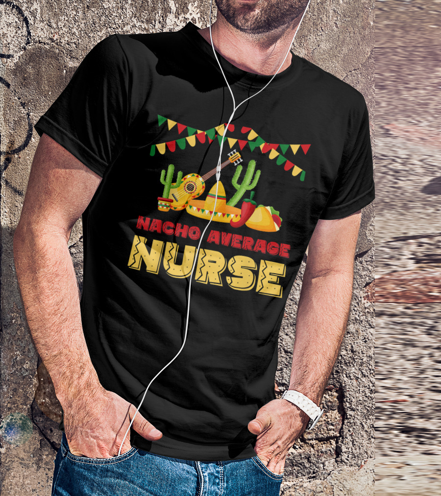 Nacho Average Nurse Sombrero Cactus Guitar Fiesta Cinco De T-Shirt