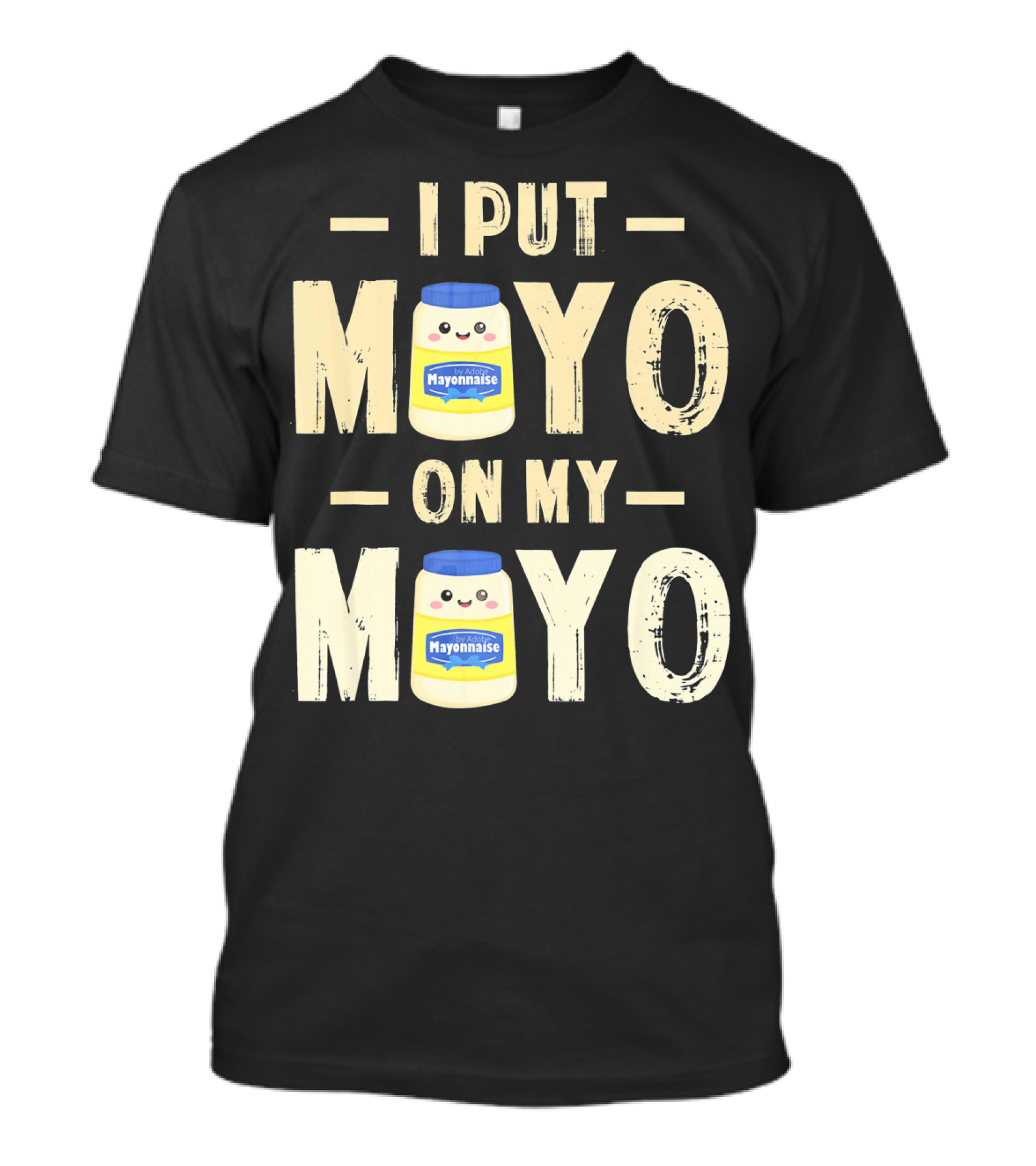 I Put Mayo Mayonnaise On My Mayo T-Shirt