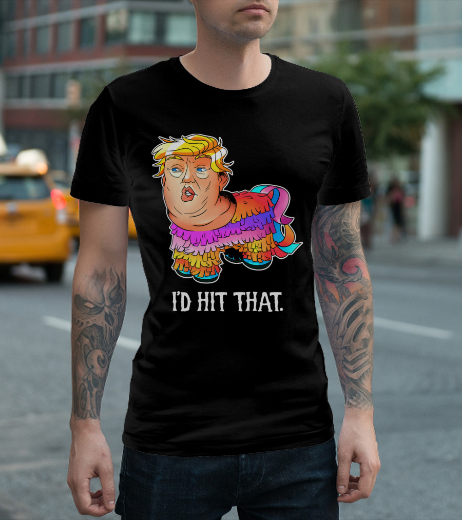I'D Hit That Trump Piñata Cinco Party T-Shirt