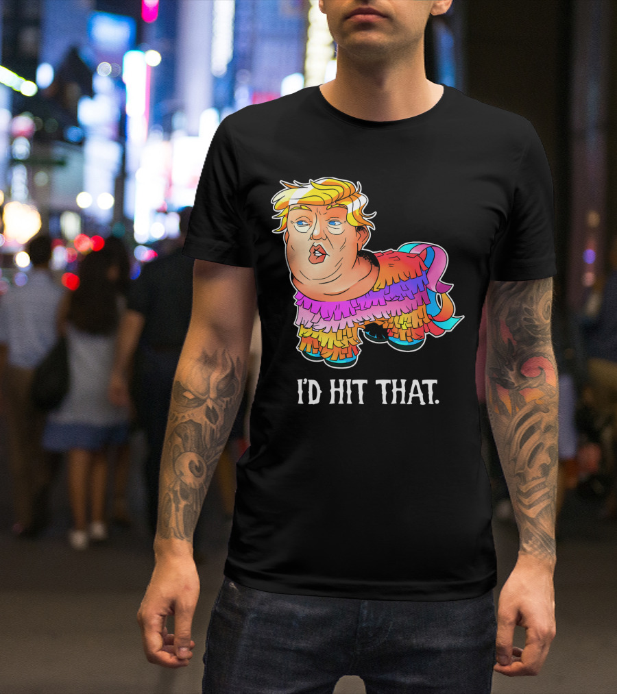 I'D Hit That Trump Piñata Cinco Party T-Shirt