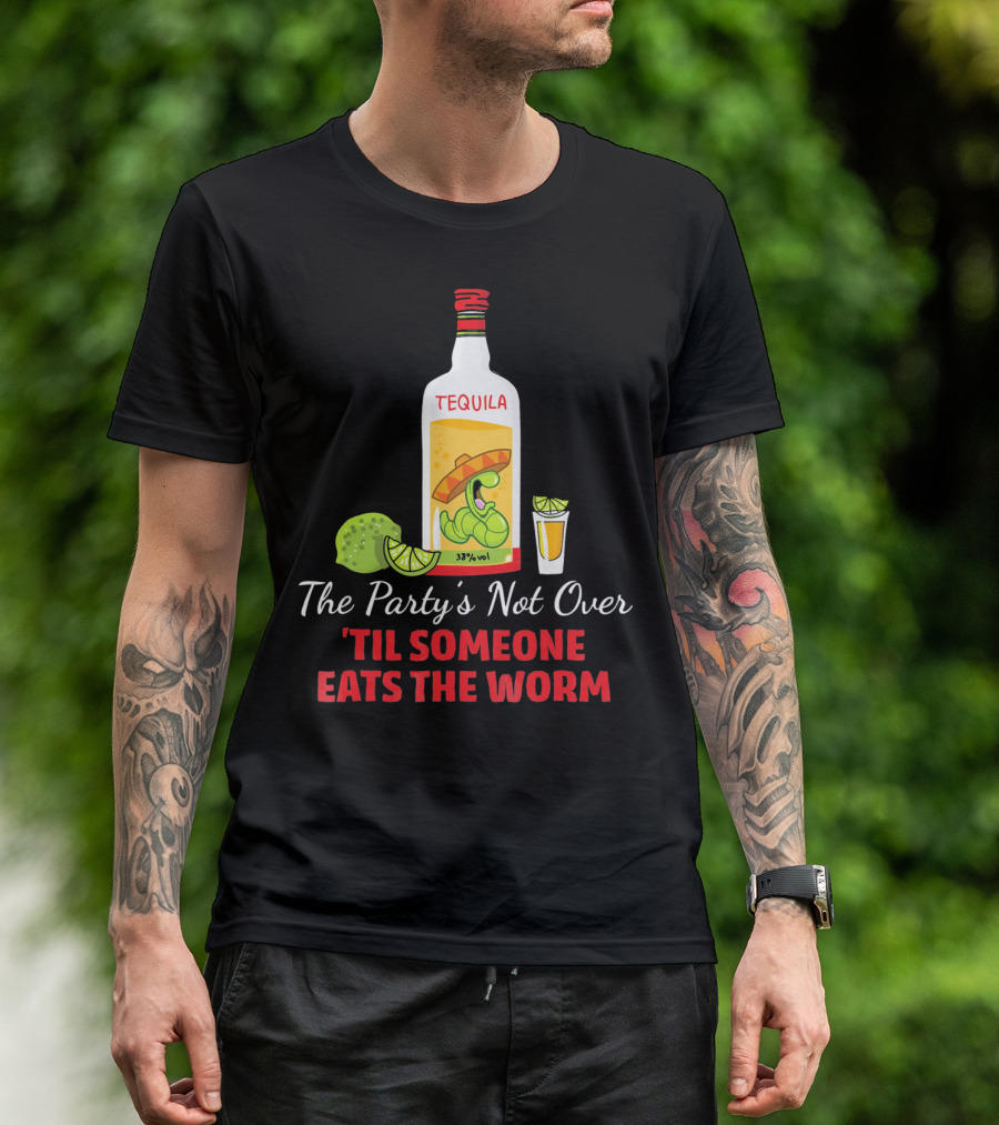 The Party's Not Over 'Til Someone Eats The Worm Cinco De Mayo Mexican Tequila Humor T-Shirt