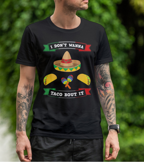I Don't Wanna Taco Bout It Sombrero Maracas Tacos Cinco De Mayo T-Shirt