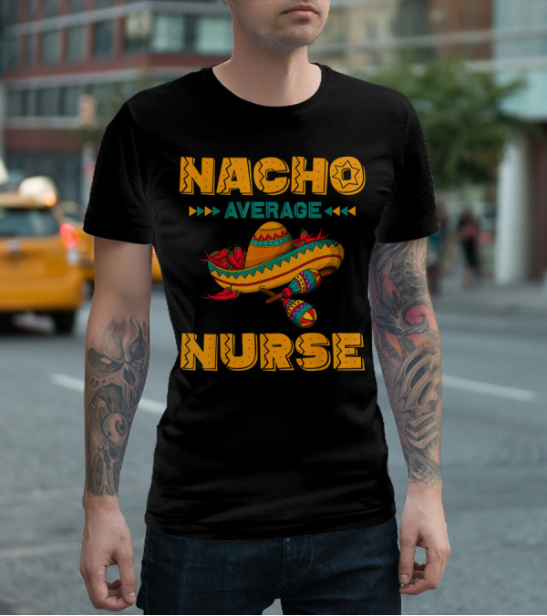 Nacho Average Nurse Sombrero Fiesta With Maracas T-Shirt