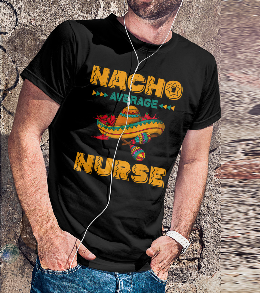 Nacho Average Nurse Sombrero Fiesta With Maracas T-Shirt