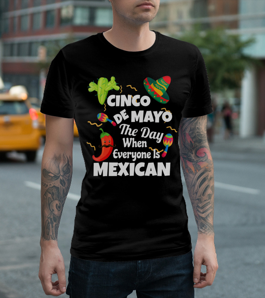 Cinco De Mayo The Day When Everyone Is Mexican Sombrero Cactus Maracas Chili Pepper T-Shirt