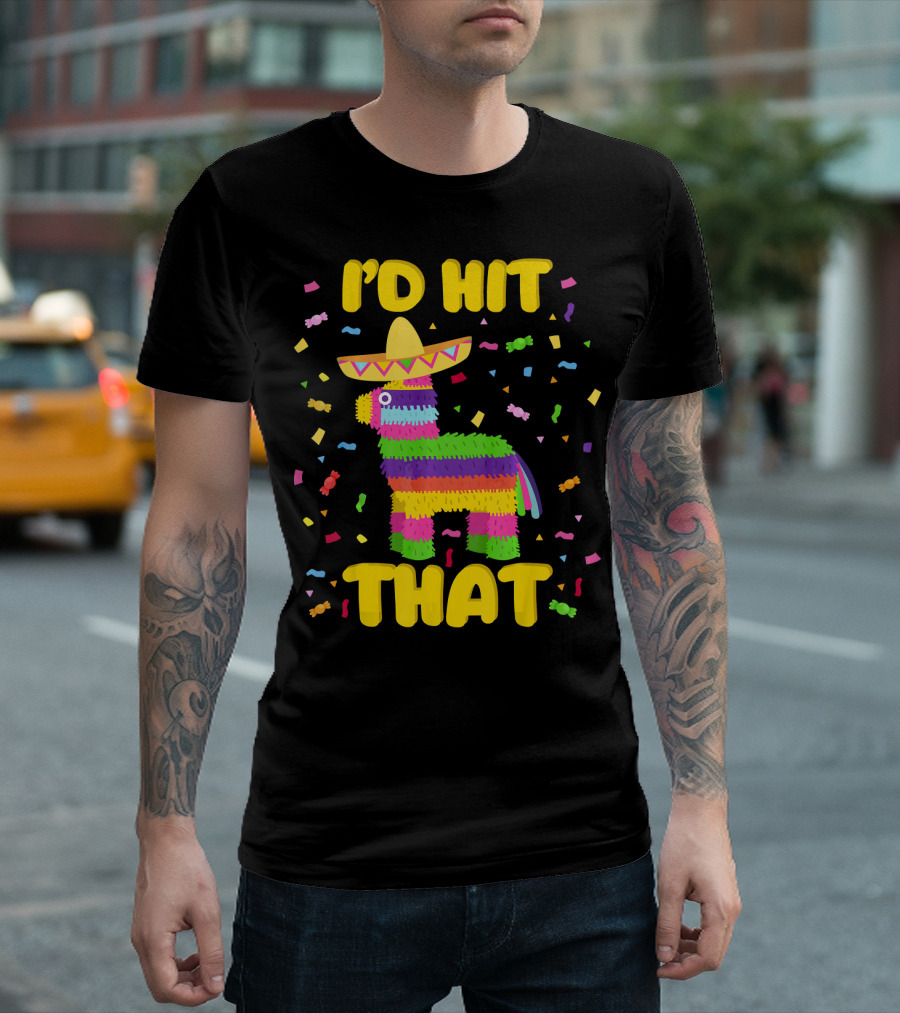 I'D Hit That Cinco de Mayo Party Piñata Fiesta T-Shirt