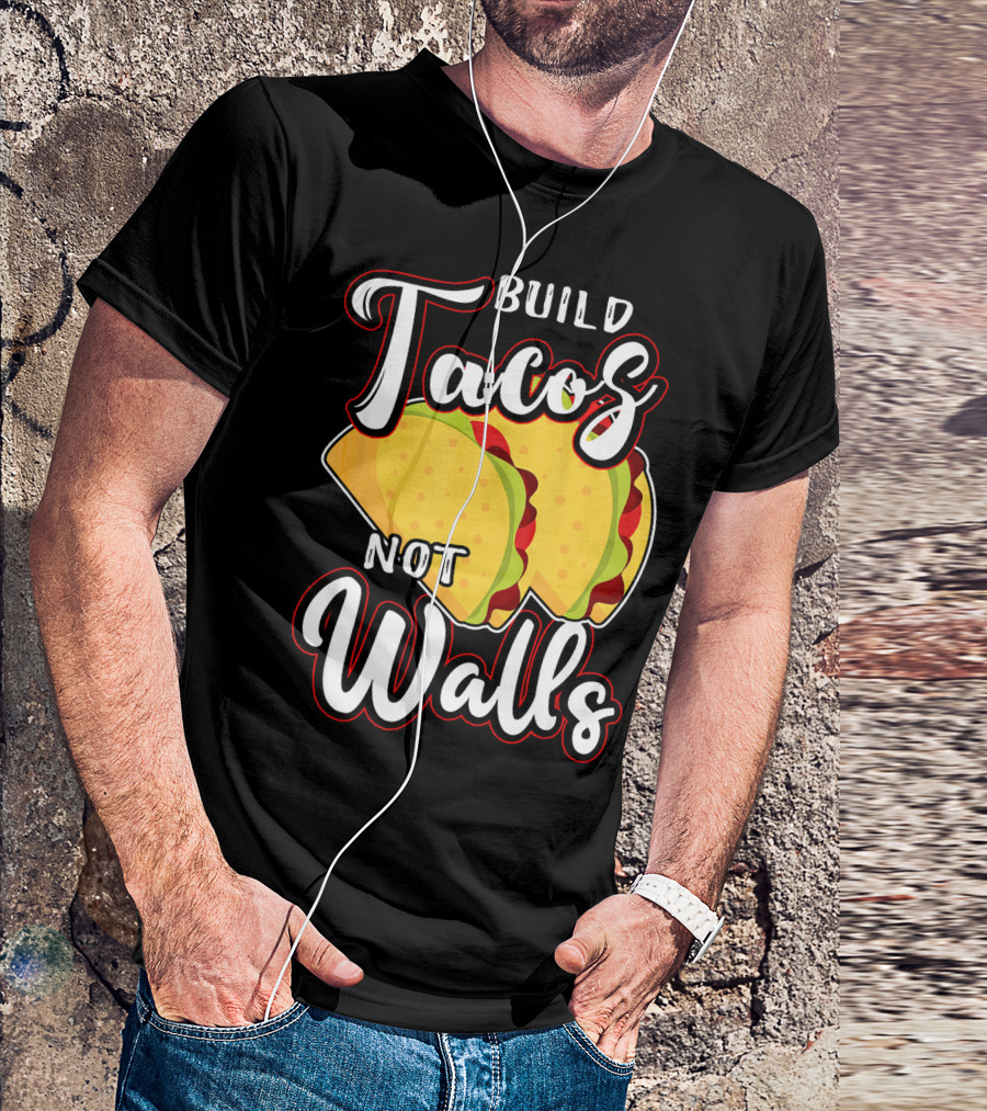 Build Tacos Not Walls Mexican Party Tacos T-Shirt