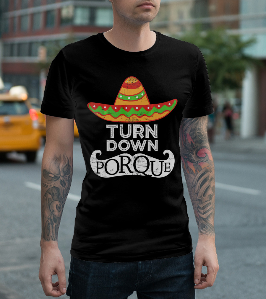 Turn Down Por Que Sombrero Cinco De Mayo T-Shirt