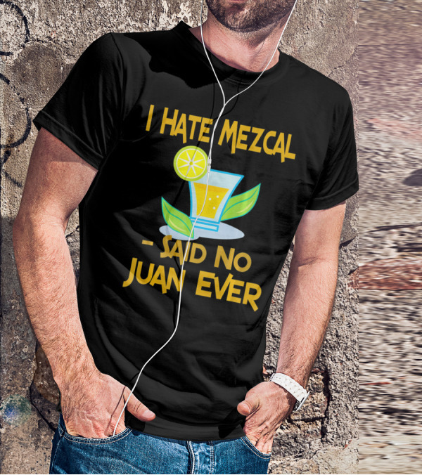 I Hate Mezcal Said No Juan Ever Cocktail Lime Leaves T-Shirt