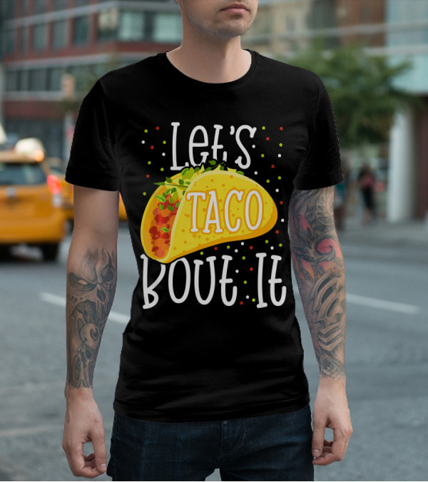 Let's Taco Bout It Funny Cinco De Mayo Food Humor T-Shirt