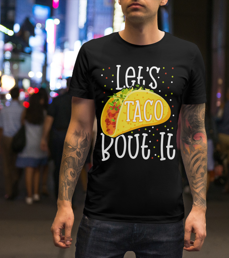 Let's Taco Bout It Funny Cinco De Mayo Food Humor T-Shirt