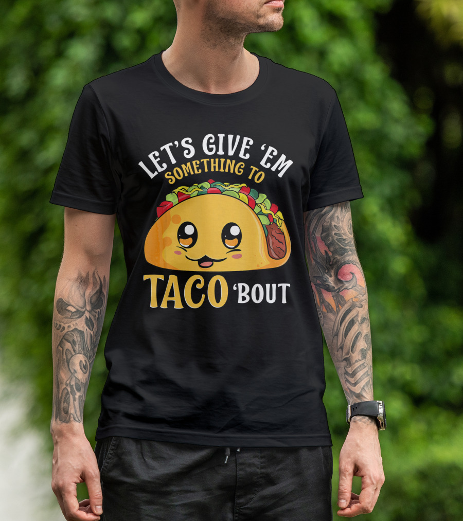 Let's Give Em Something To Taco Bout T-Shirt