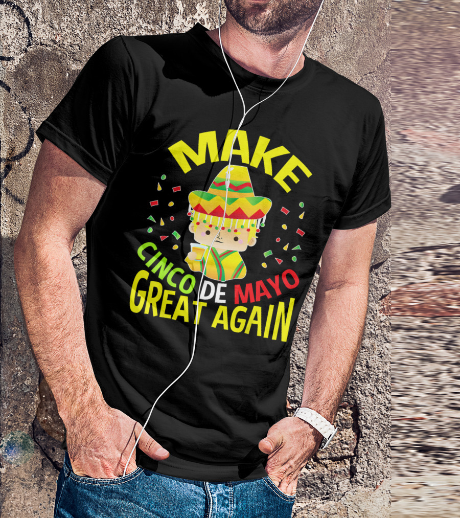 Make Cinco De Mayo Great Again Celebration With Sombrero And Drink T-Shirt