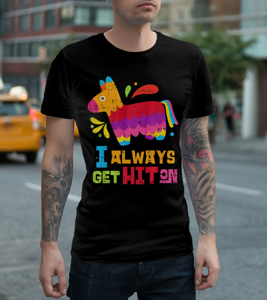 I Always Get Hit On Colorful Mexican Piñata Cinco de Mayo Funny T-Shirt