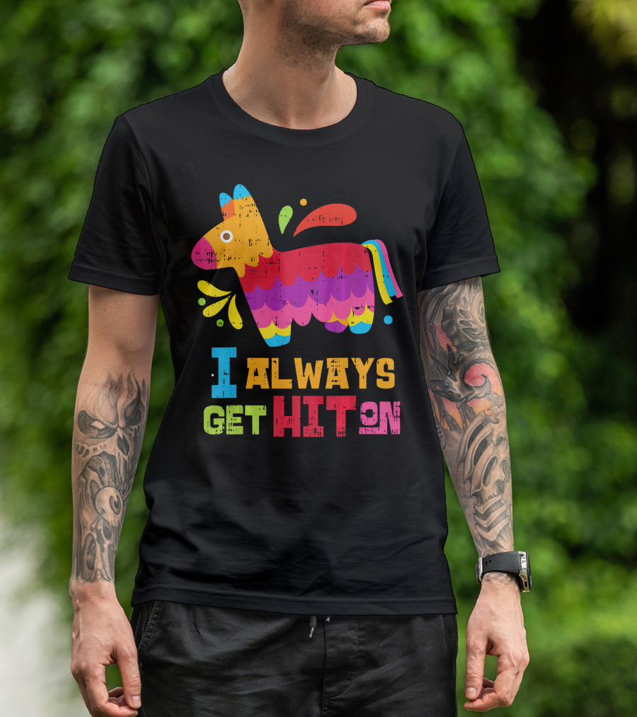 I Always Get Hit On Colorful Mexican Piñata Cinco De Mayo Funny T-Shirt