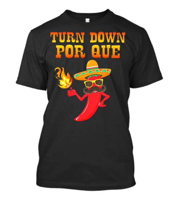 TURN DOWN POR QUE Sombrero Chili Pepper Flame Mexican T-Shirt