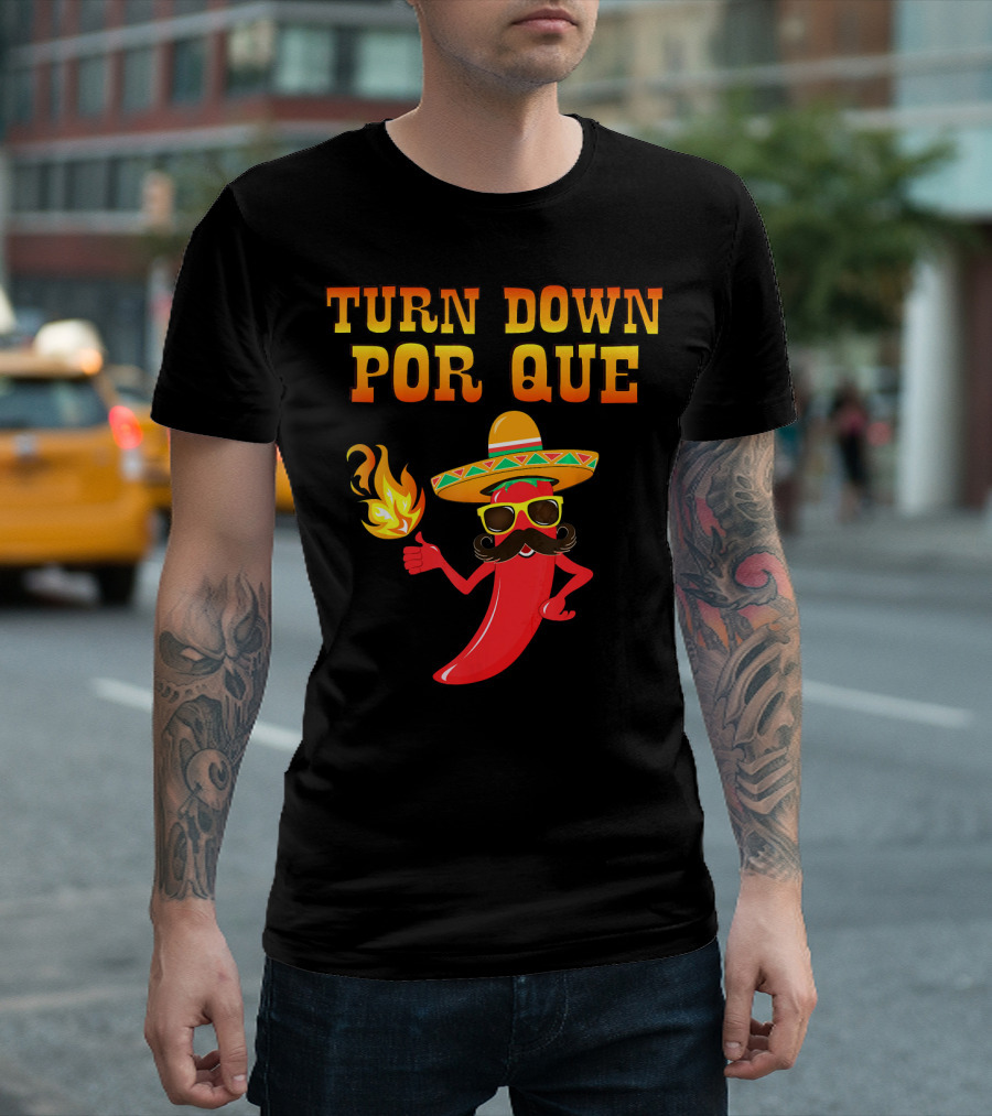 TURN DOWN POR QUE Sombrero Chili Pepper Flame Mexican T-Shirt
