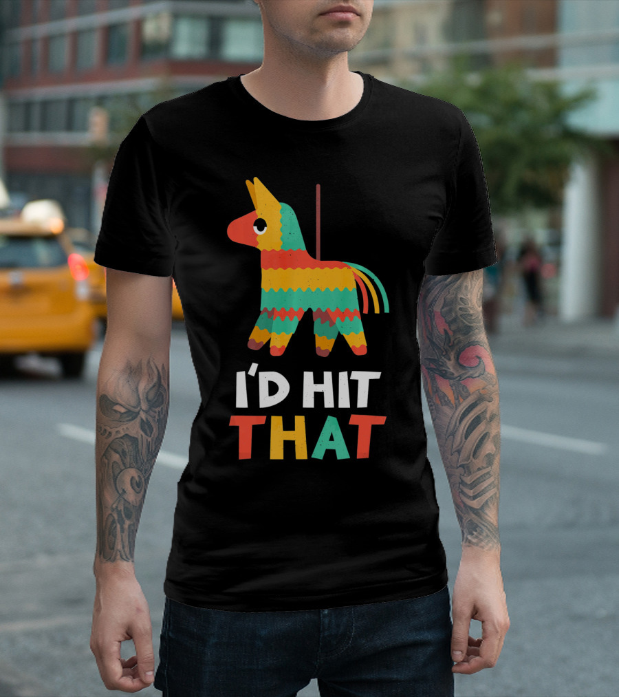 I'd Hit That Colorful Pinata Humorous Cinco De Mayo T-Shirt