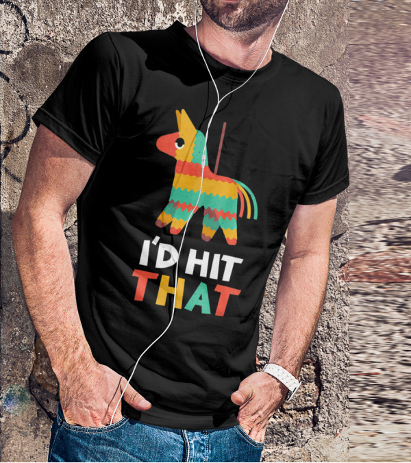 I'd Hit That Colorful Pinata Humorous Cinco De Mayo T-Shirt