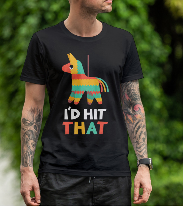 I'd Hit That Colorful Pinata Humorous Cinco De Mayo T-Shirt