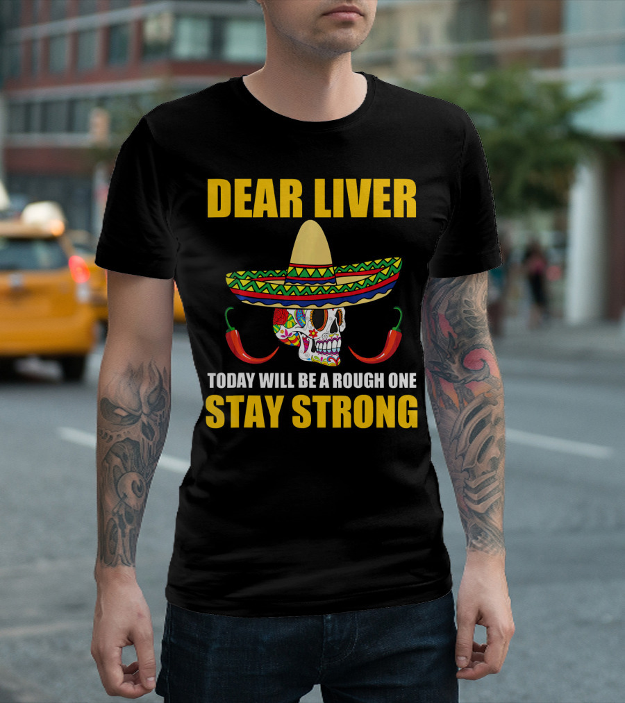 DEAR LIVER TODAY WILL BE A ROUGH ONE STAY STRONG SOMBRERO SKULL CHILI PEPPERS T-Shirt