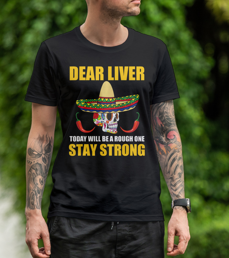 DEAR LIVER TODAY WILL BE A ROUGH ONE STAY STRONG SOMBRERO SKULL CHILI PEPPERS T-Shirt