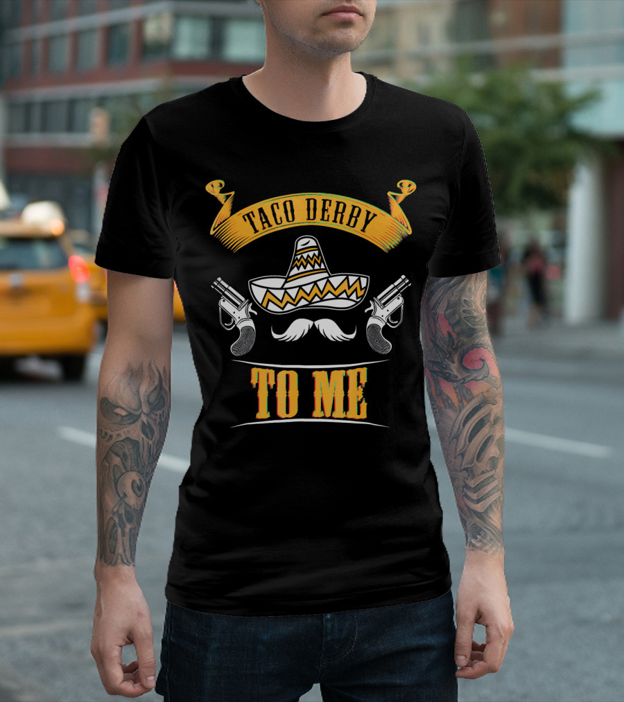 Taco Derby To Me Sombrero Cinco De Mayo Fun T-Shirt