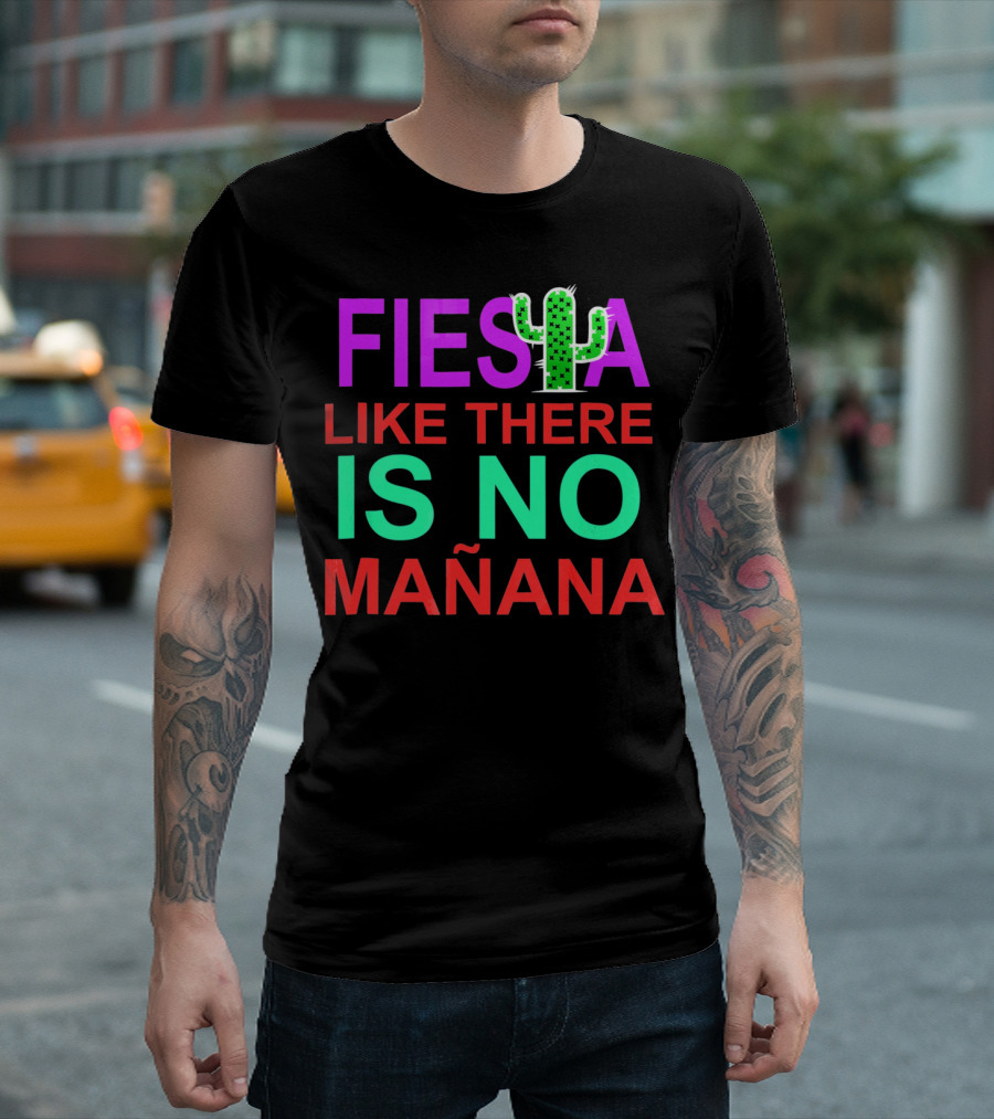 FIESTA LIKE THERE IS NO MAÑANA Cactus T-Shirt