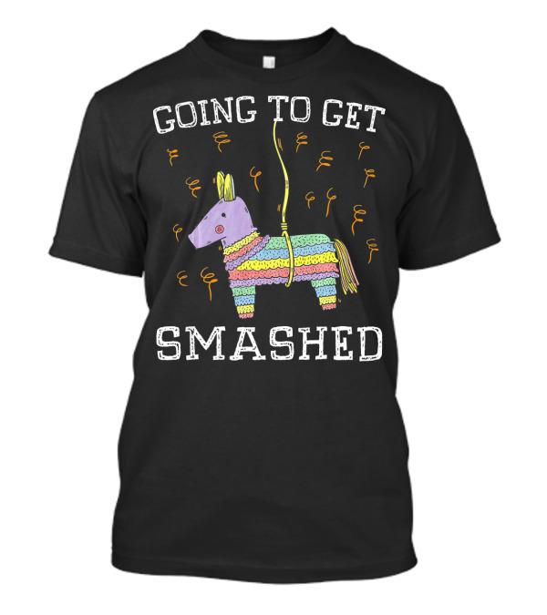 Happy Cinco De Mayo Going To Get Smashed T-Shirt